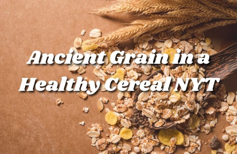 Ancient Grain in a Healthy Cereal NYT